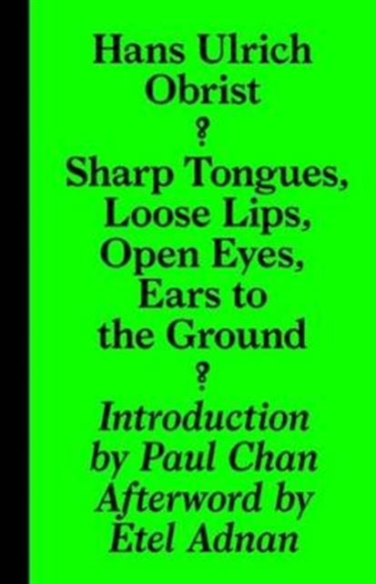 Book cover of: Sharp Tongues, Loose Lips, Open Eyes, Ears to the Ground. By: Hans Ulrich Obrist
