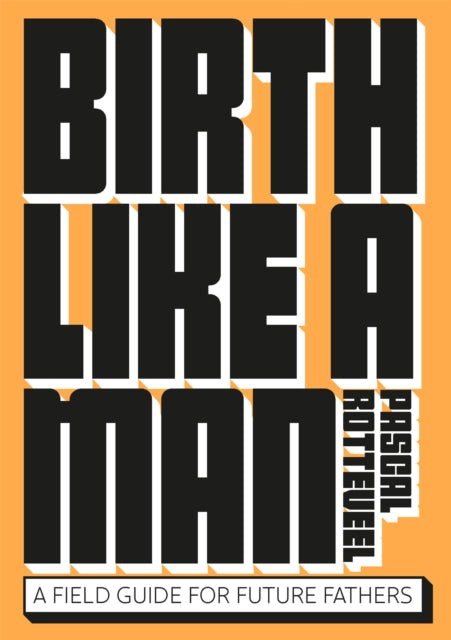 Book cover of: Birth Like a Man. By: Pascal Rotteveel