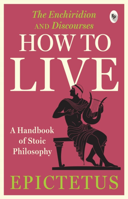 How to Live, A Handbook of Stoic Philosophy: Discourses and The Enchiridion by Epictetus 9789358565744 Epictetus