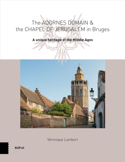 Book cover of: Adornes Domain and the Jerusalem Chapel in Bruges. By: Véronique Lambert