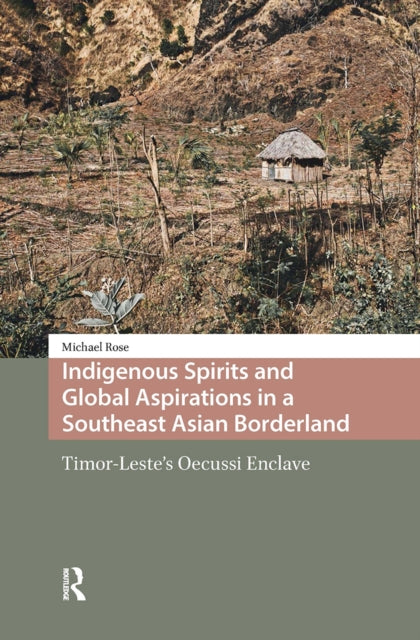 Book cover of: Indigenous Spirits and Global Aspirations in a Southeast Asian Borderland. By: ROSE