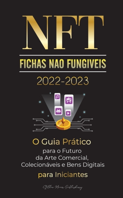 Book cover of: NFT (Fichas Nao Fungiveis) 2022-2023 - O Guia Pratico para o Futuro da Arte Comercial, Colecionaveis e Bens Digitais para Iniciantes (OpenSea, Rarible, Cryptokitties, Ethereum, POLKADOT, Ripple, EARNX, WAX e mais)