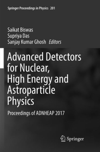 Book cover of: Advanced Detectors for Nuclear, High Energy and Astroparticle Physics. By: Saikat Biswas