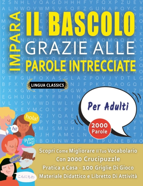 Book cover of: IMPARA IL BASCOLO GRAZIE ALLE PAROLE INTRECCIATE - PER ADULTI - Scopri Come Migliorare Il Tuo Vocabolario Con 2000 Crucipuzzle e Pratica a Casa - 100 Griglie Di Gioco - Materiale Didattico e Libretto Di Attivita. By: Lingua LINGUA CLASSICS