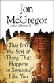 Book cover of: This Isn’t the Sort of Thing That Happens to Someone Like You. By: Jon McGregor