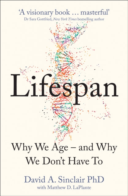 Lifespan, The Revolutionary Science of Why We Age - and Why We Don't Have to