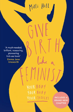 Give Birth Like a Feminist, Your Body. Your Baby. Your Choices.