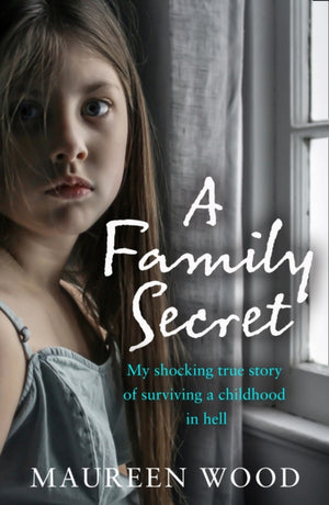 Family Secret, My Shocking True Story of Surviving a Childhood in Hell
