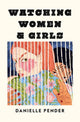 Book cover of: Watching Women & Girls. By: Danielle Pender
