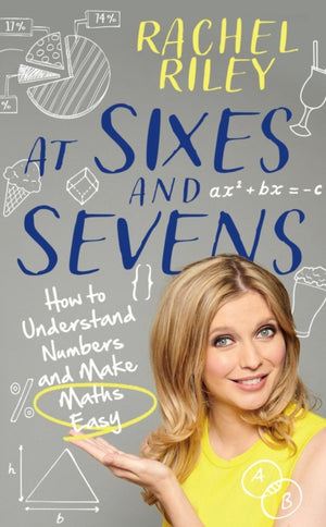 At Sixes and Sevens, How to Understand Numbers and Make Maths Easy
