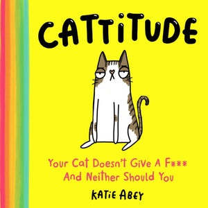 Cattitude, Your Cat Doesn’t Give a F*** and Neither Should You