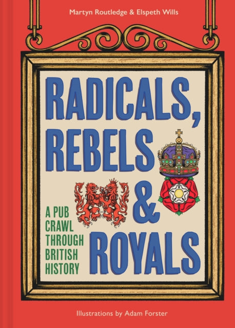 Radicals, Rebels and Royals, A Pub Crawl Through British History