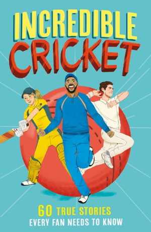 Incredible Cricket, 60 True Stories Every Fan Needs to Know