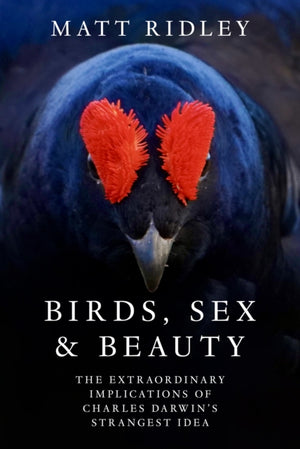 Birds, Sex and Beauty, The Extraordinary Implications of Charles Darwin’s Strangest Idea