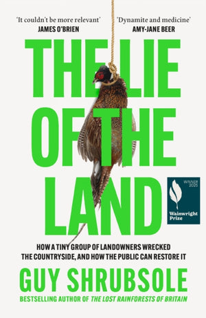 Lie of the Land, How a Tiny Group of Landowners Wrecked the Countryside, and How the Public Can Restore it