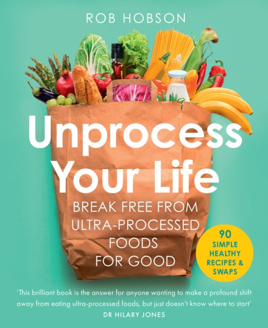 Unprocess Your Life, Break Free from Ultra-Processed Foods for Good 9780008664473 Rob Hobson