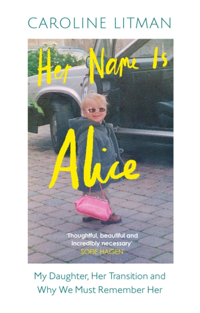 Her Name Is Alice, My Daughter, Her Transition and Why We Must Remember Her 9780008667931 Caroline Litman