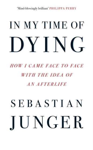 In My Time of Dying, How I Came Face to Face with the Idea of an Afterlife 9780008670191 Sebastian Junger