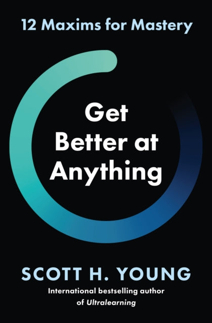Get Better at Anything, 12 Maxims for Mastery 9780008679460 Scott H. Young