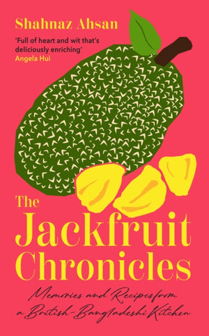 Jackfruit Chronicles, Memories and Recipes from a British-Bangladeshi Kitchen