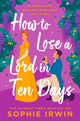 Book cover of: How to Lose a Lord in Ten Days. By: Sophie Irwin