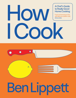How I Cook, A Chef’s Guide to Really Good Home Cooking