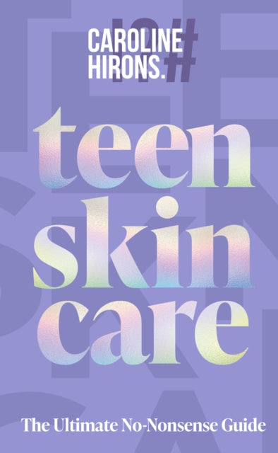 Teen Skincare, The Ultimate No Nonsense Guide 9780008729707 Caroline Hirons