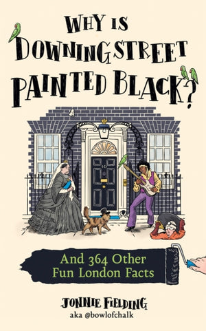 Why is Downing Street Painted Black?, And 364 Other Fun London Facts