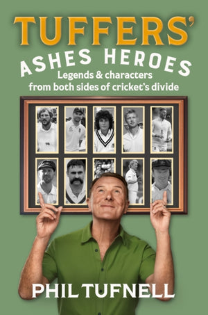 Tuffers' Ashes Heroes, Legends and Characters from Both Sides of Cricket's Divide