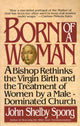 Book cover of: Born of a Woman. By: John Shelby Spong