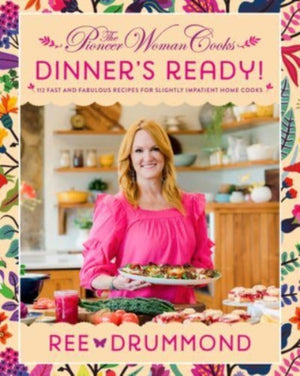 Pioneer Woman Cooks—Dinner's Ready!, 112 Fast and Fabulous Recipes for Slightly Impatient Home Cooks