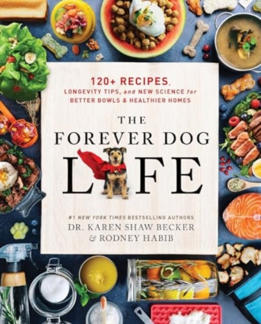 Forever Dog Life, 120+ Recipes, Longevity Tips, and New Science for Better Bowls and Healthier Homes 9780063314009 Rodney Habib