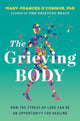 Grieving Body, How the Stress of Loss Can Be an Opportunity for Healing 9780063338906 Mary-Frances O'Connor