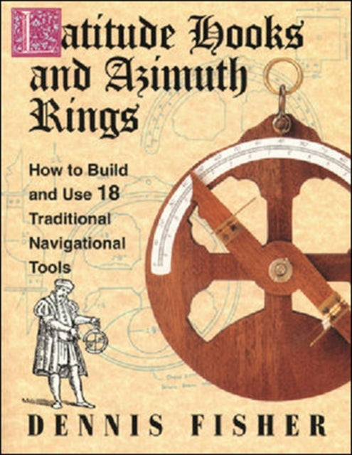 Book cover of: Latitude Hooks and Azimuth Rings: How to Build and Use 18 Traditional Navigational Tools. By: Dennis Fisher