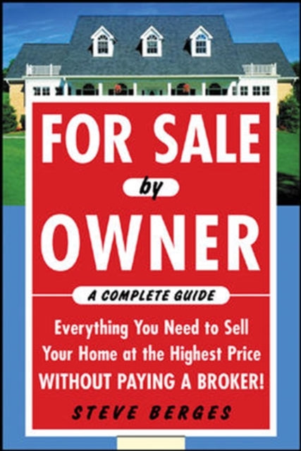 Book cover of: For Sale by Owner: A Complete Guide: Everything You Need to Sell Your Home at the Highest Price Without Paying a Broker!. By: Steve Berges