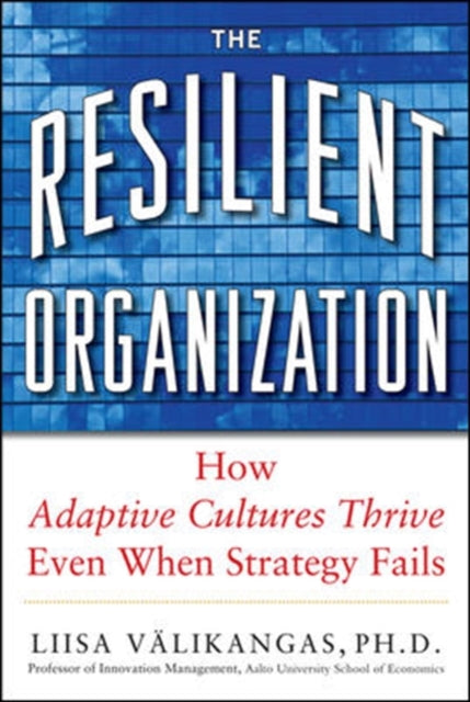 Book cover of: Resilient Organization: How Adaptive Cultures Thrive Even When Strategy Fails. By: Liisa Valikangas