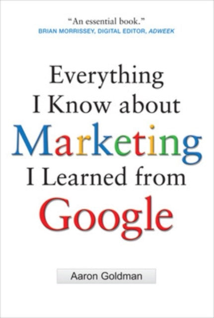 Book cover of: Everything I Know about Marketing I Learned From Google. By: Aaron Goldman