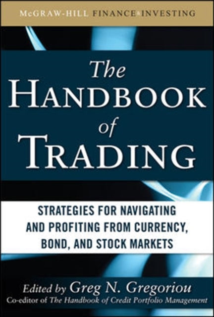 Book cover of: Handbook of Trading: Strategies for Navigating and Profiting from Currency, Bond, and Stock Markets. By: Greg N. Gregoriou