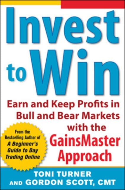 Book cover of: Invest to Win:  Earn & Keep Profits in Bull & Bear Markets with the GainsMaster Approach. By: Toni Turner