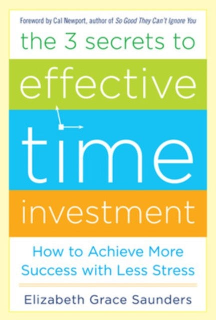 Book cover of: 3 Secrets to Effective Time Investment: Achieve More Success with Less Stress