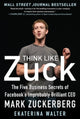 Book cover of: Think Like Zuck: The Five Business Secrets of Facebook's Improbably Brilliant CEO Mark Zuckerberg