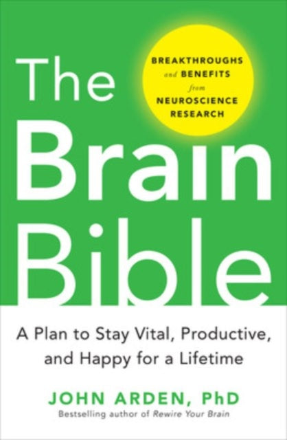 Book cover of: Brain Bible: How to Stay Vital, Productive, and Happy for a Lifetime. By: John Arden