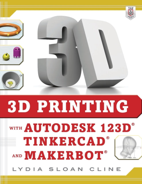 Book cover of: 3D Printing with Autodesk 123D, Tinkercad, and MakerBot. By: Lydia Sloan Cline