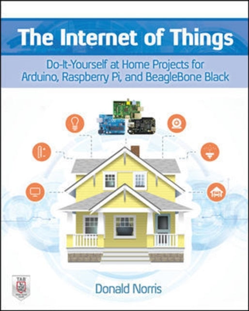 Book cover of: Internet of Things: Do-It-Yourself at Home Projects for Arduino, Raspberry Pi and BeagleBone Black. By: Donald Norris