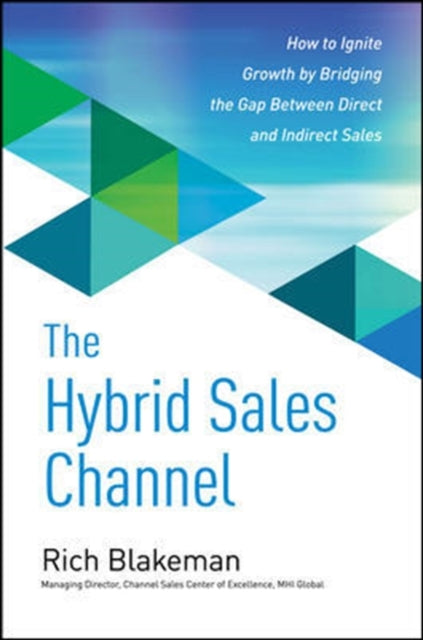 Book cover of: Hybrid Sales Channel: How to Ignite Growth by Bridging the Gap Between Direct and Indirect Sales. By: Rich Blakeman