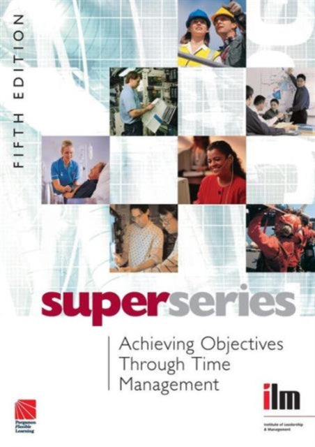 Book cover of: Achieving Objectives Through Time Management. By: Institute of Leadership & Management (ILM)