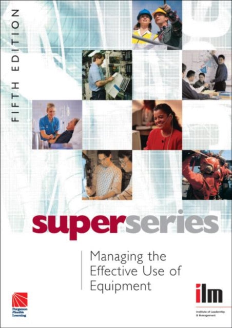Book cover of: Managing the Effective Use of Equipment. By: Institute of Leadership & Management (ILM)