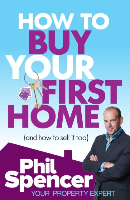 Book cover of: How to Buy Your First Home (And How to Sell it Too)