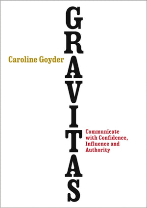 Gravitas, Communicate with Confidence, Influence and Authority