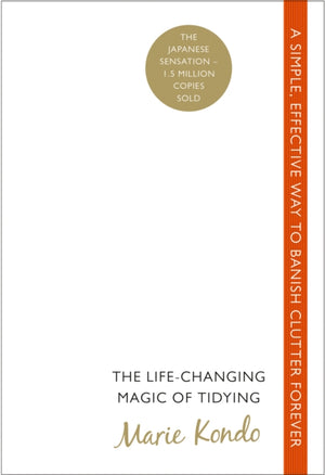 Life-Changing Magic of Tidying, A simple, effective way to banish clutter forever